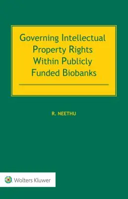 Réglementation des droits de propriété intellectuelle dans les biobanques financées par des fonds publics - Governing Intellectual Property Rights Within Publicly Funded Biobanks