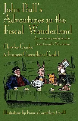 Les aventures de John Bull au pays des merveilles fiscales : Une parodie économique basée sur le pays des merveilles de Lewis Carroll - John Bull's Adventures in the Fiscal Wonderland: An Economic Parody Based on Lewis Carroll's Wonderland