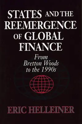 Les États et la réémergence de la finance mondiale : De Bretton Woods aux années 1990 - States and the Reemergence of Global Finance: From Bretton Woods to the 1990s