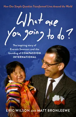 Qu'allez-vous faire ? Comment une simple question a transformé des vies dans le monde entier : L'histoire inspirante d'Everett Swanson et de la fondation de l'Institut des sciences de la vie. - What Are You Going to Do?: How One Simple Question Transformed Lives Around the World: The Inspiring Story of Everett Swanson and the Founding of