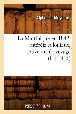 La Martinique En 1842, Intrts Coloniaux, Souvenirs de Voyage, (d.1843)