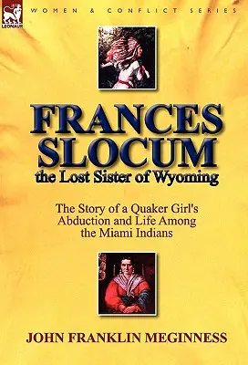 Frances Slocum, la sœur perdue du Wyoming : L'histoire de l'enlèvement d'une jeune fille quaker et de sa vie parmi les Indiens Miami - Frances Slocum the Lost Sister of Wyoming: The Story of a Quaker Girl's Abduction and Life Among the Miami Indians