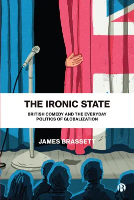 L'État ironique : La comédie britannique et la politique quotidienne de la mondialisation - The Ironic State: British Comedy and the Everyday Politics of Globalization