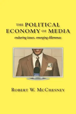 L'économie politique des médias : Questions persistantes, dilemmes émergents - The Political Economy of Media: Enduring Issues, Emerging Dilemmas