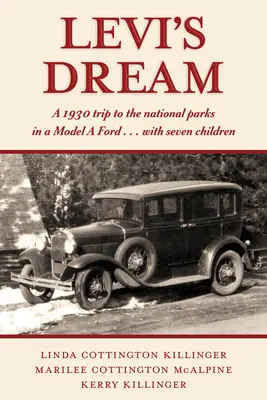 Le rêve de Levi : Un voyage dans les parcs nationaux en 1930 à bord d'une Ford modèle A ... avec sept enfants - Levi's Dream: A 1930 Trip to the National Parks in a Model a Ford . . . with Seven Children