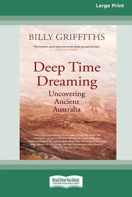 Deep Time Dreaming : A la découverte de l'Australie ancienne (16pt Large Print Edition) - Deep Time Dreaming: Uncovering Ancient Australia (16pt Large Print Edition)