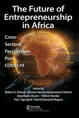 L'avenir de l'entrepreneuriat en Afrique : L'avenir de l'entrepreneuriat en Afrique : perspectives intersectorielles après le COVID-19 - The Future of Entrepreneurship in Africa: Cross-Sectoral Perspectives Post COVID-19