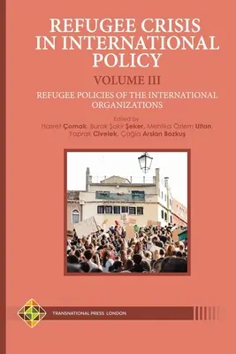 Refugee Crisis in International Policy Volume III - Refugee Policies of the International Organisations (en anglais) - Refugee Crisis in International Policy Volume III - Refugee Policies of the International Organizations