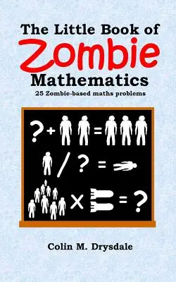 Le petit livre des mathématiques des zombies : 25 problèmes de mathématiques basés sur les zombies - The Little Book of Zombie Mathematics: 25 Zombie-based Maths Problems