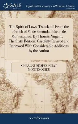 L'esprit des lois. Traduit du français de M. de Secondat, baron de Montesquieu. Par Thomas Nugent, ... La sixième édition. Soigneusement révisée et - The Spirit of Laws. Translated From the French of M. de Secondat, Baron de Montesquieu. By Thomas Nugent, ... The Sixth Edition. Carefully Revised and