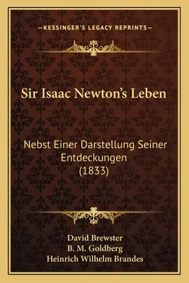 La vie de Sir Isaac Newton : Nebst Einer Darstellung Seiner Entdeckungen (1833) - Sir Isaac Newton's Leben: Nebst Einer Darstellung Seiner Entdeckungen (1833)