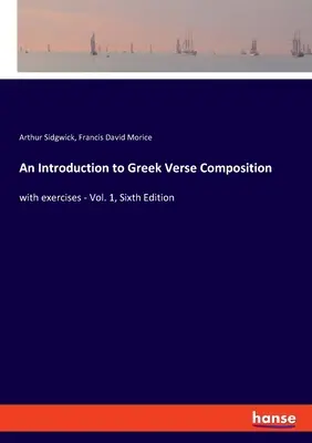 Introduction à la composition de vers grecs : avec exercices - Vol. 1, sixième édition - An Introduction to Greek Verse Composition: with exercises - Vol. 1, Sixth Edition