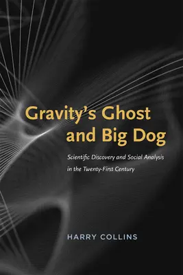 Le fantôme de la gravité et le grand chien : Découverte scientifique et analyse sociale au XXIe siècle - Gravity's Ghost and Big Dog: Scientific Discovery and Social Analysis in the Twenty-First Century