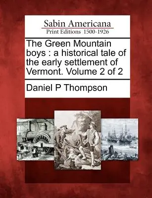 Les garçons de la montagne verte : Un récit historique des débuts de la colonisation du Vermont. Volume 2 de 2 - The Green Mountain Boys: A Historical Tale of the Early Settlement of Vermont. Volume 2 of 2