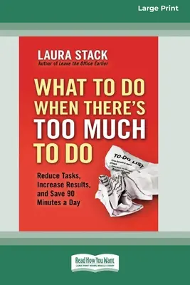 Que faire quand il y a trop à faire : Réduisez les tâches, augmentez les résultats et gagnez 90 minutes par jour [16 Pt Large Print Edition]. - What To Do When There's Too Much To Do: Reduce Tasks, Increase Results, and Save 90 a Minutes Day [16 Pt Large Print Edition]