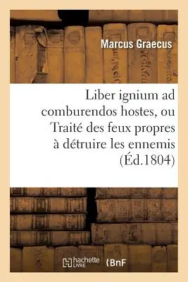 Liber Ignium Ad Comburendos Hostes, Ou Trait Des Feux Propres Dtruire Les Ennemis - Liber Ignium Ad Comburendos Hostes, Ou Trait Des Feux Propres  Dtruire Les Ennemis