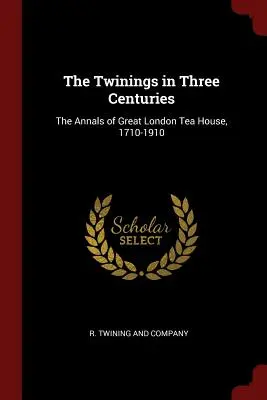 Les Twinings en trois siècles : Les annales d'un grand salon de thé londonien, 1710-1910 - The Twinings in Three Centuries: The Annals of Great London Tea House, 1710-1910