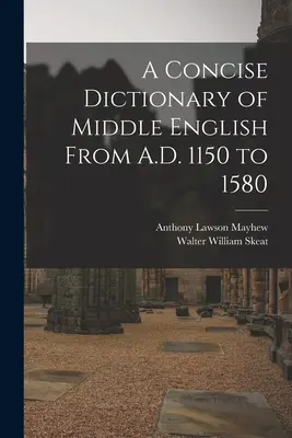 Dictionnaire concis de l'anglais moyen de 1150 à 1580 - A Concise Dictionary of Middle English From A.D. 1150 to 1580