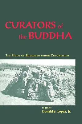 Les conservateurs du Bouddha : L'étude du bouddhisme sous le colonialisme - Curators of the Buddha: The Study of Buddhism Under Colonialism