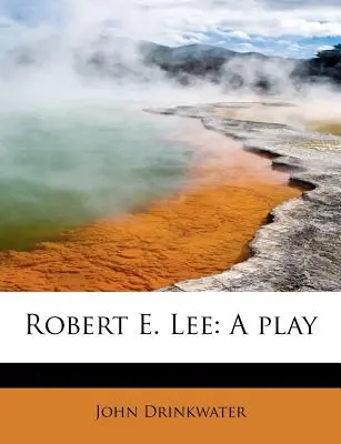 Robert E. Lee : une pièce de théâtre - Robert E. Lee: A Play