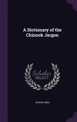 Un dictionnaire du jargon chinook - A Dictionary of the Chinook Jargon