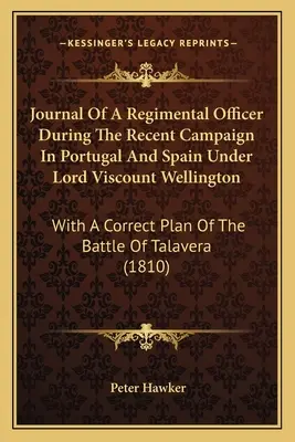 Journal d'un officier de régiment pendant la récente campagne au Portugal et en Espagne sous les ordres du vicomte Wellington : Avec un plan correct de la bataille de - Journal Of A Regimental Officer During The Recent Campaign In Portugal And Spain Under Lord Viscount Wellington: With A Correct Plan Of The Battle Of