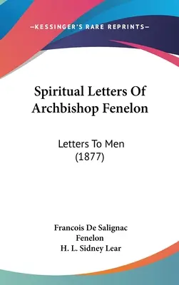 Lettres spirituelles de l'archevêque Fénelon : Lettres aux hommes (1877) - Spiritual Letters Of Archbishop Fenelon: Letters To Men (1877)