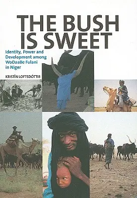 La brousse est douce : Identité, pouvoir et développement chez les Peuls WoDaaBe du Niger - The Bush Is Sweet: Identity, Power and Development Among WoDaaBe Fulani in Niger