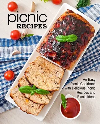 Recettes de pique-nique : Un livre de cuisine de pique-nique facile avec de délicieuses recettes de pique-nique et des idées de pique-nique (2ème édition) - Picnic Recipes: An Easy Picnic Cookbook with Delicious Picnic Recipes and Picnic Ideas (2nd Edition)