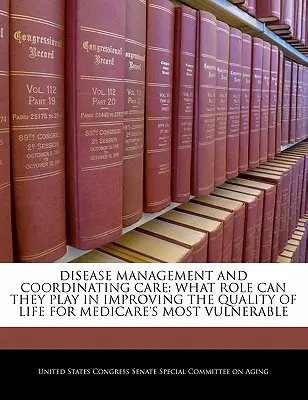Gestion des maladies et coordination des soins : Quel rôle peuvent-ils jouer dans l'amélioration de la qualité de vie des personnes les plus vulnérables de l'assurance-maladie ? - Disease Management and Coordinating Care: What Role Can They Play in Improving the Quality of Life for Medicare's Most Vulnerable