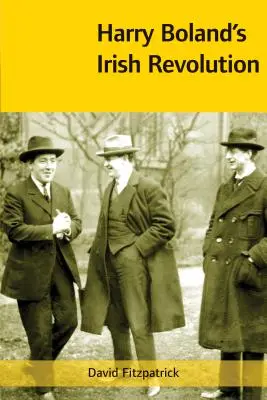 La révolution irlandaise de Harry Boland, 1887-1922 - Harry Boland's Irish Revolution, 1887-1922