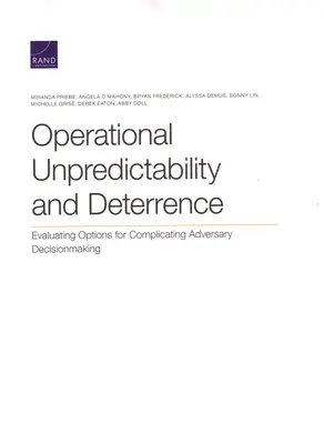 Imprévisibilité opérationnelle et dissuasion : Évaluation des options visant à compliquer la prise de décision de l'adversaire - Operational Unpredictability and Deterrence: Evaluating Options for Complicating Adversary Decisionmaking