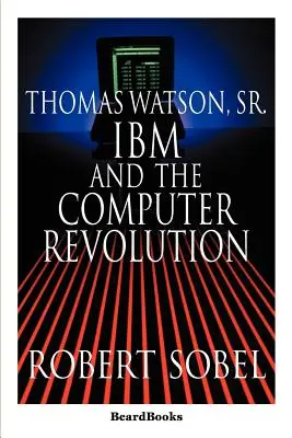 Thomas Watson, Sr : IBM et la révolution informatique - Thomas Watson, Sr.: IBM and the Computer Revolution