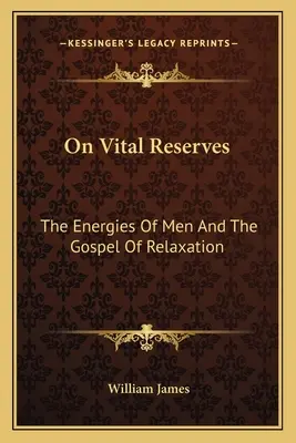 Sur les réserves vitales : Les énergies de l'homme et l'évangile de la détente - On Vital Reserves: The Energies Of Men And The Gospel Of Relaxation