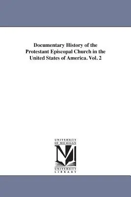 Histoire documentaire de l'Église épiscopale protestante aux États-Unis d'Amérique. Vol. 2 (Hawks Francis L. (Francis Lister)) - Documentary History of the Protestant Episcopal Church in the United States of America. Vol. 2 (Hawks Francis L. (Francis Lister))