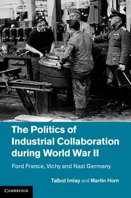 La politique de collaboration industrielle pendant la Seconde Guerre mondiale : Ford France, Vichy et l'Allemagne nazie - The Politics of Industrial Collaboration During World War II: Ford France, Vichy and Nazi Germany