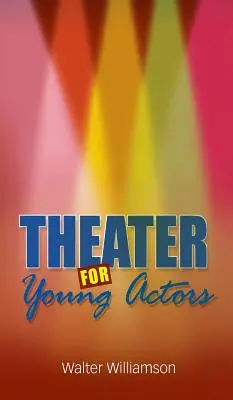 Théâtre pour jeunes acteurs : Le guide définitif de l'adolescent - Theater for Young Actors: The Definitive Teen Guide