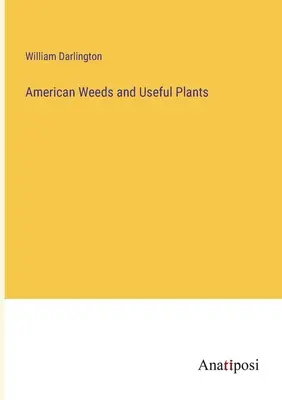 Mauvaises herbes et plantes utiles d'Amérique - American Weeds and Useful Plants