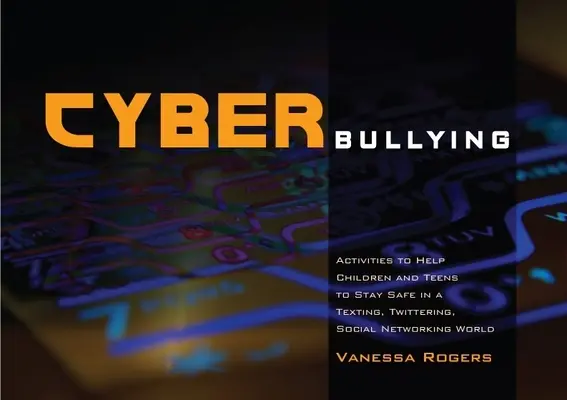 La cyberintimidation : Activités pour aider les enfants et les adolescents à rester en sécurité dans un monde de textos, de tweets et de réseaux sociaux - Cyberbullying: Activities to Help Children and Teens to Stay Safe in a Texting, Twittering, Social Networking World