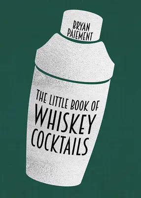 Le petit livre des cocktails à base de whisky - The Little Book of Whiskey Cocktails