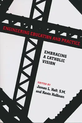 Formation et pratique de l'ingénierie : Embrasser une vision catholique - Engineering Education and Practice: Embracing a Catholic Vision