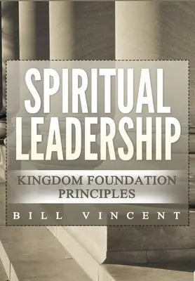 Leadership spirituel : Les principes fondateurs du Royaume Deuxième édition - Spiritual Leadership: Kingdom Foundation Principles Second Edition