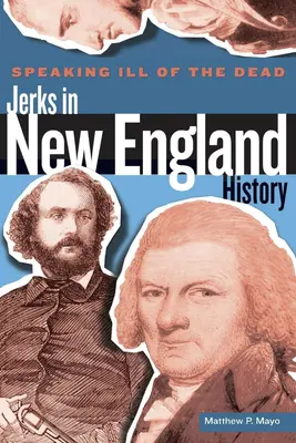 Parler en mal des morts : Les cons dans l'histoire de la Nouvelle-Angleterre, première édition - Speaking Ill of the Dead: Jerks in New England History, First Edition