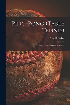 Ping-pong (tennis de table) : le jeu et comment y jouer - Ping-pong (Table Tennis): the Game and How to Play It