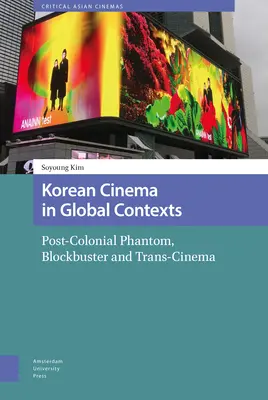 Le cinéma coréen dans les contextes mondiaux : Fantôme postcolonial, blockbuster et transcinéma - Korean Cinema in Global Contexts: Post-Colonial Phantom, Blockbuster and Trans-Cinema