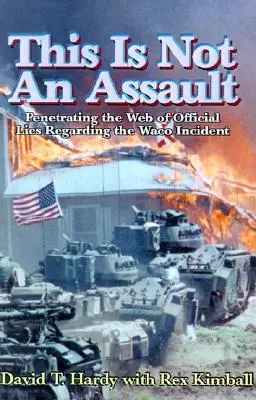 Ceci n'est pas une agression : Pénétrer la toile des mensonges officiels concernant l'incident de Waco - This is Not an Assault: Penetrating the Web of Official Lies Regarding the Waco Incident