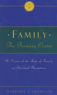 La famille, centre de formation : Une vision du rôle de la famille dans la formation spirituelle - Family the Forming Center: A Vision of the Role of Family in Spiritual Formation
