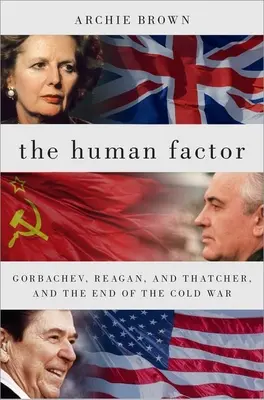 Le facteur humain : Gorbatchev, Reagan, Thatcher et la fin de la guerre froide - The Human Factor: Gorbachev, Reagan, and Thatcher, and the End of the Cold War