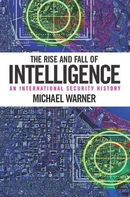 L'essor et le déclin du renseignement : Une histoire de la sécurité internationale - The Rise and Fall of Intelligence: An International Security History