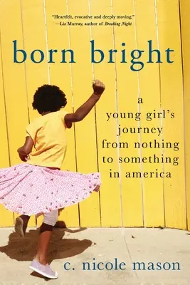 Born Bright : Le voyage d'une jeune fille de rien à quelque chose en Amérique - Born Bright: A Young Girl's Journey from Nothing to Something in America